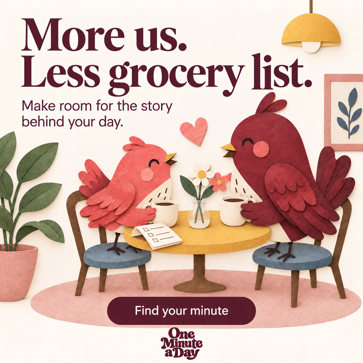 More us. Less grocery list. Make room for the story behind your day.