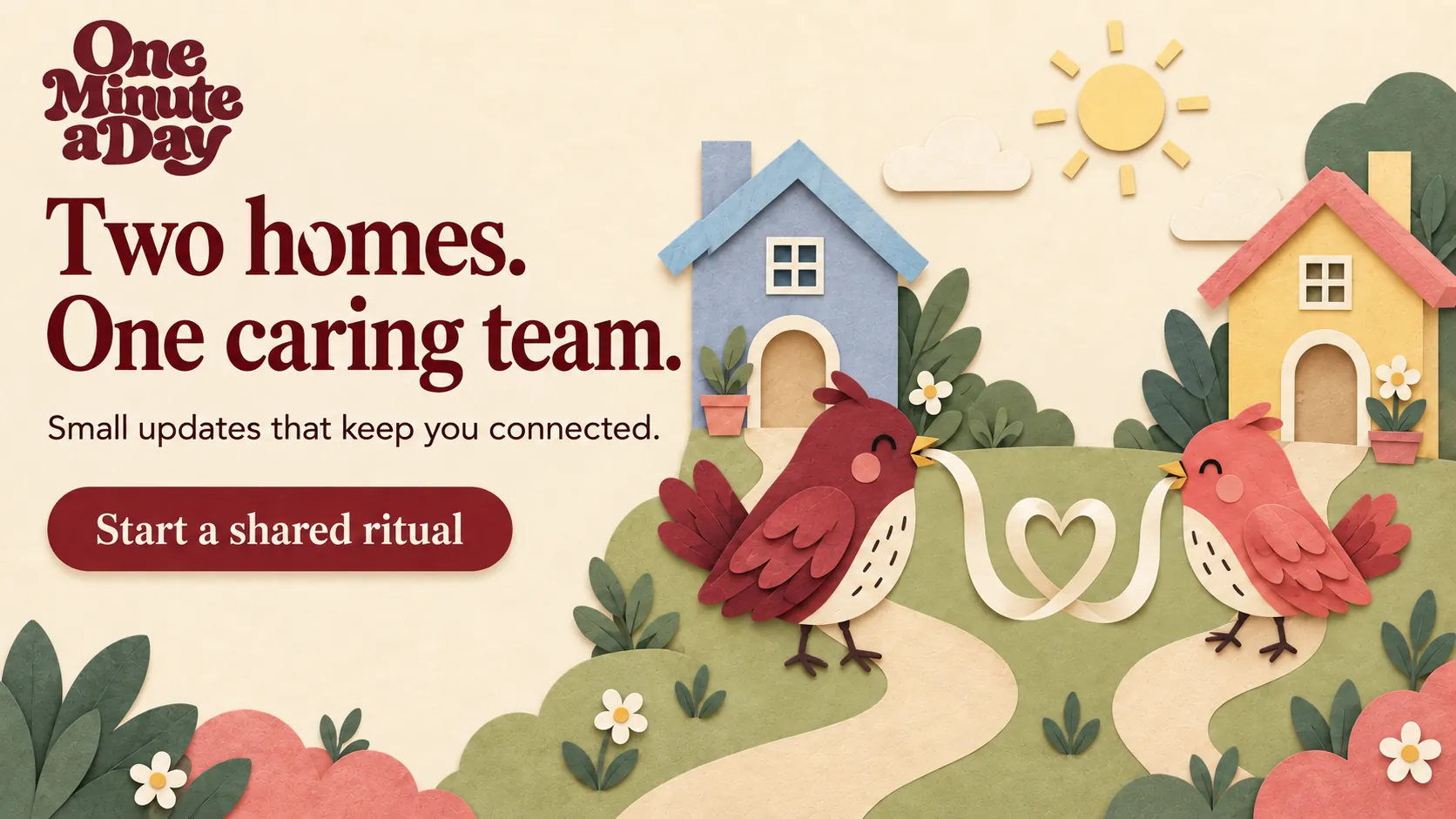 Two homes. One caring team. Small updates that keep you connected.
