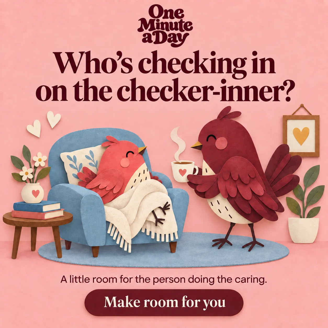 Who’s checking in on the checker-inner? A little room for the person doing the caring.