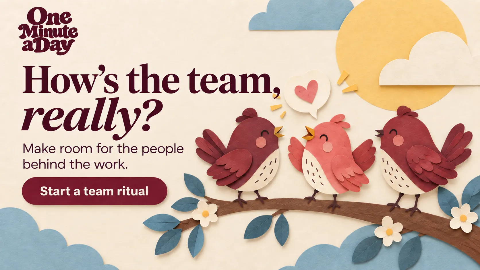 How’s the team, really? Make room for the people behind the work.