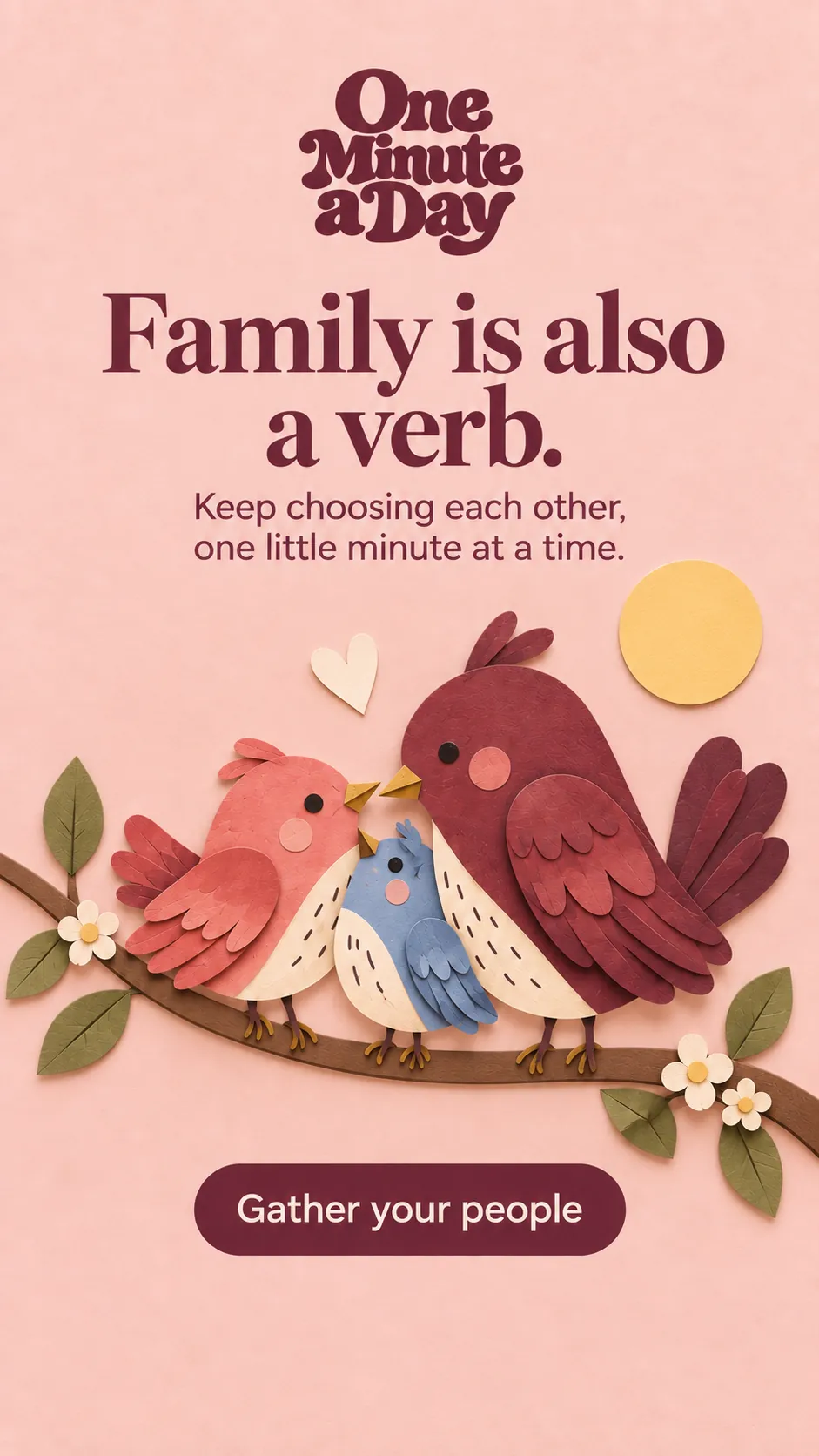 Family is also a verb. Keep choosing each other, one little minute at a time.