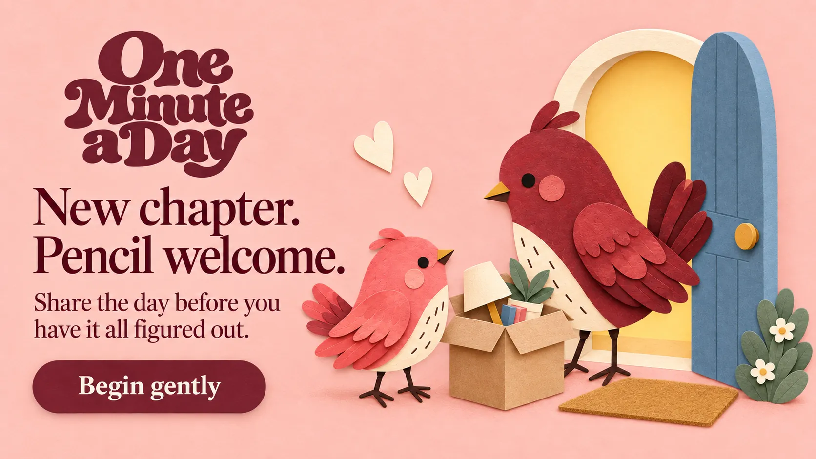 New chapter. Pencil welcome. Share the day before you have it all figured out.