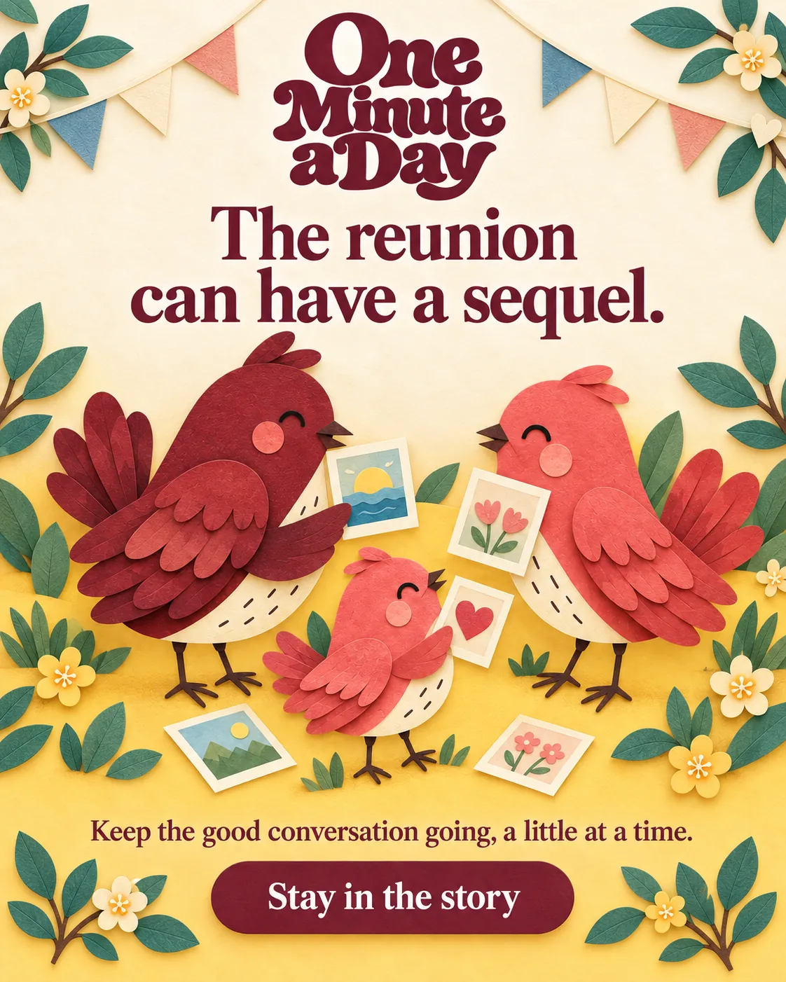 The reunion can have a sequel. Keep the good conversation going, a little at a time.
